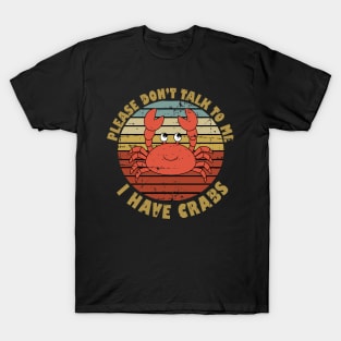 Please Don't Talk To Me I Have Crabs T-Shirt